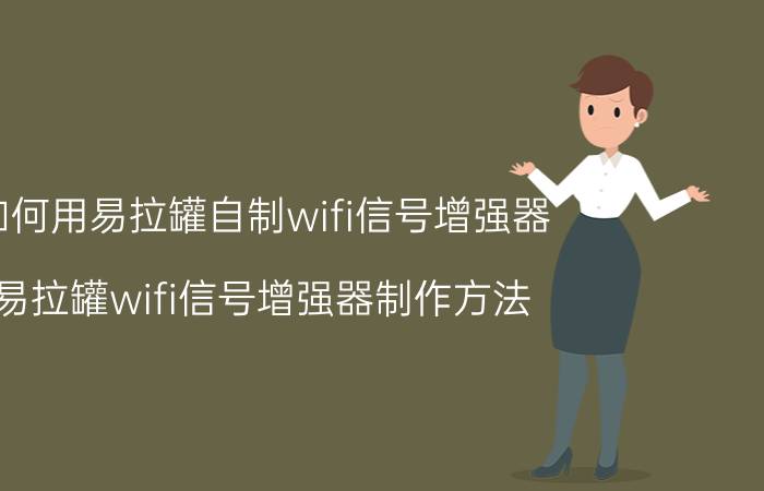 如何用易拉罐自制wifi信号增强器 易拉罐wifi信号增强器制作方法